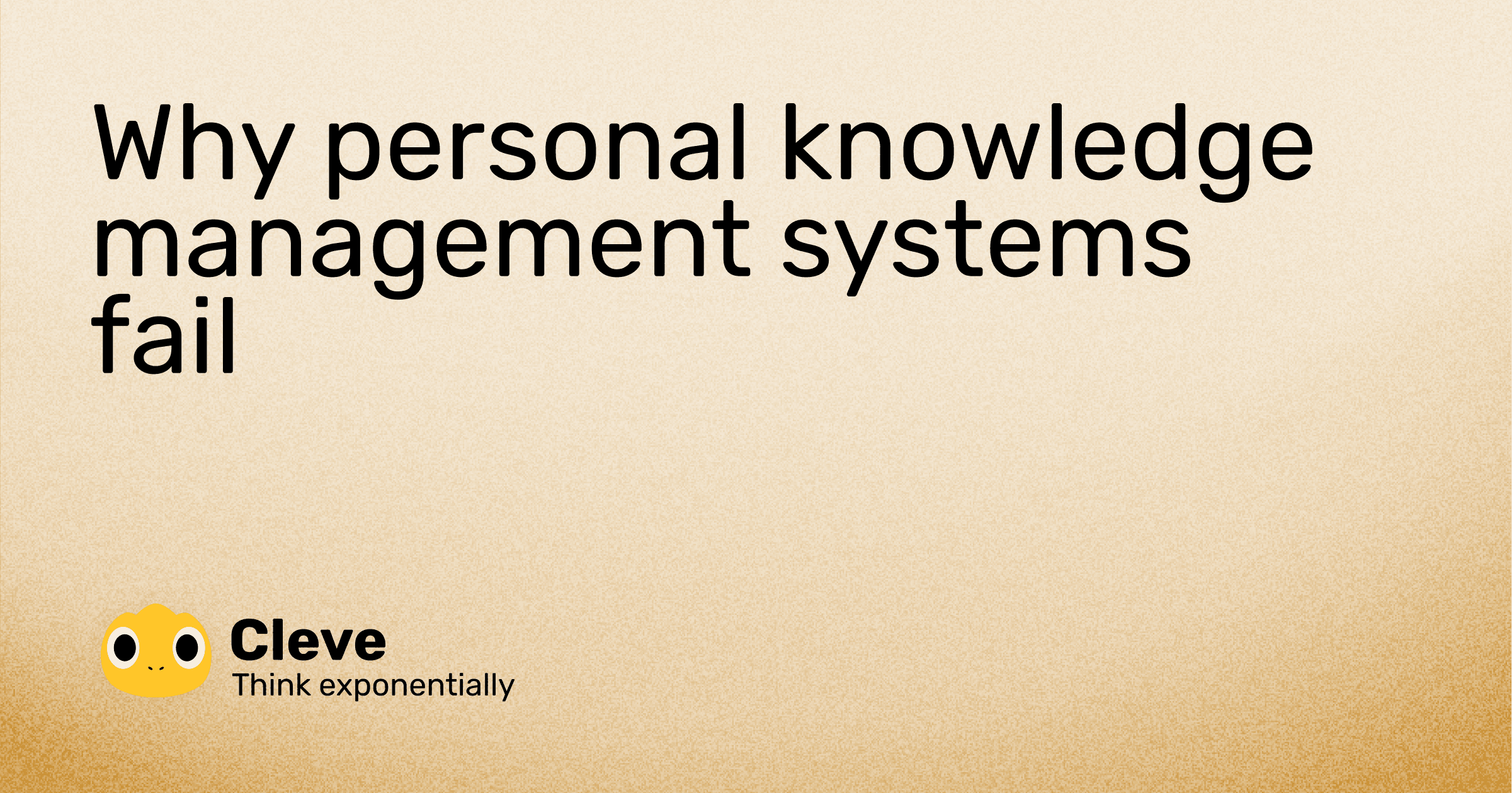 Why Personal Knowledge Management Fails (and How to Fix It)